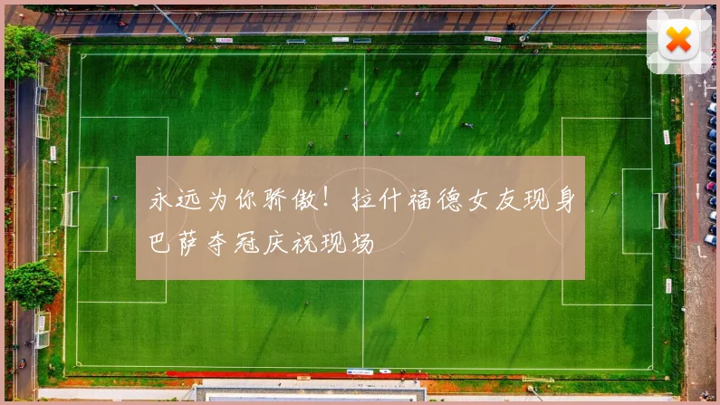 永远为你骄傲!拉什福德女友现身巴萨夺冠庆祝现场